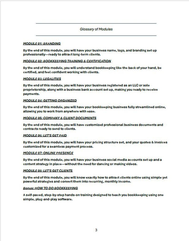 May include: A glossary of modules for a bookkeeping business training program. The modules cover branding, bookkeeping training and certification, legalities, getting organized, company and client documents, getting paid, online presence, getting clients, and how to do bookkeeping.