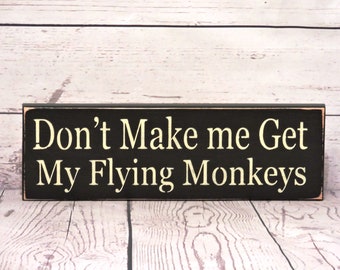 Don't Make me Get My Flying Monkeys - Primitive Country Sign, Birthday Gift, Wizard of Oz, Made to Order, Available in 3 Sizes