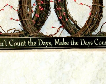 Don't Count the Days, Make the Days Count - Primitive  Shelf Sitter, Painted Sign, inspirational sign, retirement gift, Available in 3 Sizes