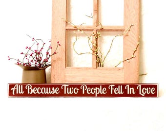 All Because Two People Fell In Love - Primitive Shelf Sitter, Painted Wood Sign, Wedding Decor, Valentines Day Gift, 3 Sizes Available