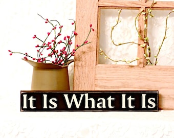 It Is What It Is - Primitive Country Painted Wood Sign, Shelf Sitter Sign, home decor, dorm room decor, Available in 3 Sizes.