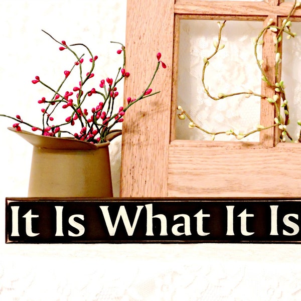 It Is What It Is - Primitive Country Painted Wood Sign, Shelf Sitter Sign, home decor, dorm room decor, Available in 3 Sizes.