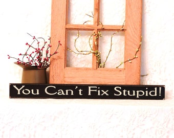 You Can't Fix Stupid - Primitive Country Painted Wood Sign, Funny Wood Sign, Office Decor, Sarcastic Sign, humor, Available in 3 Sizes