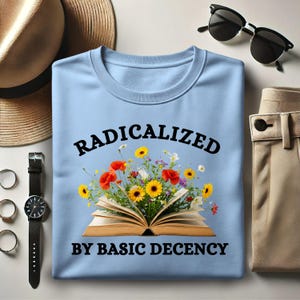 Radicalized By Basic Decency Shirt, Feminist Activist Gift, Protest Shirt, Socialist Shirt, Gift for Democrat, Liberal Tee