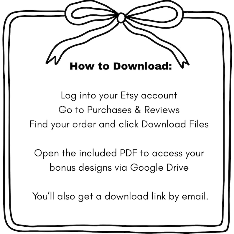 K&ouml;nnte beinhalten: Schwarz-wei&szlig;e Grafik mit dem Text "How to Download:" und Anweisungen zum Herunterladen von Etsy-Dateien. Enth&auml;lt Schritte zum Zugriff auf Bonusdesigns &uuml;ber Google Drive und einen Download-Link per E-Mail.