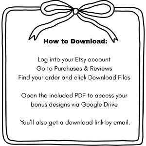 May include: A black and white graphic with a bow at the top and text that reads "How to Download:" followed by instructions on how to download files from Etsy, including accessing bonus designs via Google Drive and a download link by email.