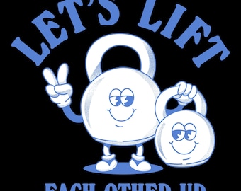 May include: Blue illustration of two smiling kettlebells with the text "Let's Lift Each Other Up".