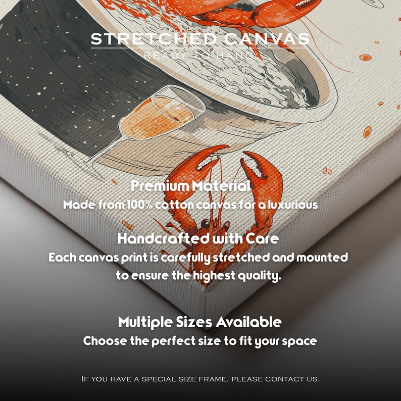 Op de afbeelding: Een gespannen canvasprint met een rode kreeft in een kom met een glas champagne. De tekst "STRETCHED CANVAS" staat bovenaan de afbeelding. De tekst "Premium Material Made from 100% cotton canvas for a luxurious" staat onder de afbeelding. De tekst "Handcrafted with Care Each canvas print is carefully stretched and mounted to ensure the highest quality." staat onder de eerste tekst. De tekst "Multiple Sizes Available Choose the perfect size to fit your space" staat onder de tweede tekst. De tekst "IF YOU HAVE A SPECIAL SIZE FRAME, PLEASE CONTACT US." staat onderaan de afbeelding.