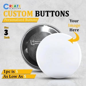 May include: A circular 3 inch button with a plain white front surface and a metallic back featuring a pin mechanism. The text on the image includes Create A Button, Custom Buttons, Personalized Buttons, Size 3 Inch, and Your Image Here.