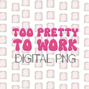 May include: A digital download of a pink graphic that says "Too Pretty To Work" with a background of a repeating pattern of cartoon toast with faces. The text "Digital PNG" is below the graphic.