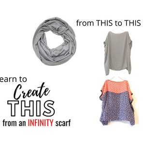 May include: An image shows a grey infinity scarf and two tops made from it. Text reads, "Learn to Create THIS from an INFINITY scarf" and "from THIS to THIS". The tops are grey and patterned red and blue.