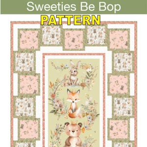 May include: A quilt pattern titled Sweeties Be Bop featuring a central panel with a rabbit, fox, and bear surrounded by floral elements. The border consists of alternating squares with animal prints and solid pink and green fabric accents.