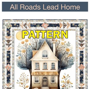 May include: A quilt pattern with the text "All Roads Lead Home" at the top. The word "PATTERN" is in large yellow letters. The quilt design features a house with a tree, surrounded by floral and geometric patterns in shades of blue, beige, and yellow.
