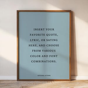 May include: A light blue printable poster with the text "INSERT YOUR FAVORITE QUOTE, LYRIC, OR SAYING HERE, AND CHOOSE FROM VARIOUS COLOR AND FONT COMBINATIONS." and the text "OPTIONAL AUTHOR" at the bottom.