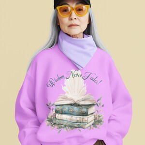 Wisdom Never Fades! Sweatshirt, Book Lovers, Knowledge Theme, Studious Vibe, Intellectual Wisdom, Cozy Wisdom Shirt, Unique Wisdom Elder