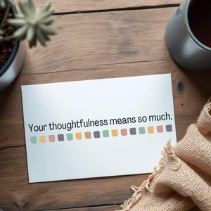 Your Thoughtfulness Means So Much To Me - Printable Greeting Card - Digital Download - Instant Download Card for Your Friend, Co-Worker