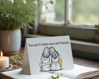 You Can't Make New Old Friends - Printable Greeting Card - Digital Download - Instant Download Card to celebrate friendships in your life