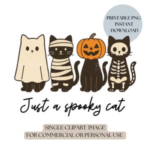May include: A digital illustration featuring four Halloween-themed cats. One is a ghost, another a mummy, a third with a pumpkin head, and the last a skeleton. The phrase "Just a spooky cat" is written below. Includes text: "PRINTABLE PNG INSTANT DOWNLOAD" and "SINGLE CLIPART IMAGE FOR COMMERCIAL OR PERSONAL USE."