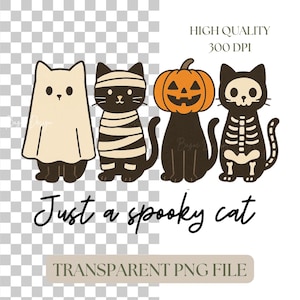 May include: A digital illustration of four cartoon cats in Halloween costumes. One is a ghost, another a mummy, a third with a pumpkin head, and the last a skeleton. The text "Just a spooky cat" is below the cats. The image also says "High Quality 300 DPI" and "Transparent PNG File".
