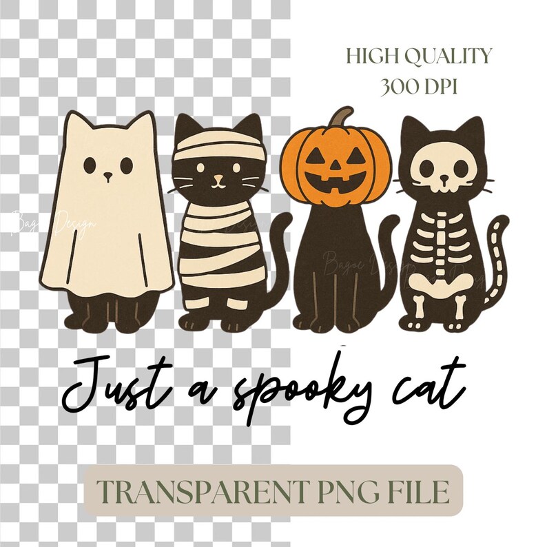 May include: A digital illustration of four cartoon cats in Halloween costumes. One is a ghost, another a mummy, a third with a pumpkin head, and the last a skeleton. The text "Just a spooky cat" is below the cats. The image also says "High Quality 300 DPI" and "Transparent PNG File".