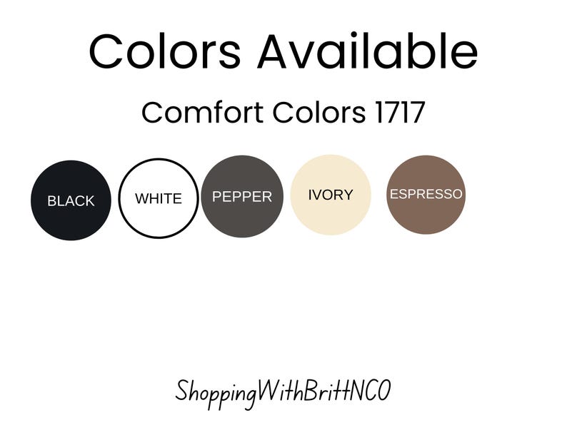 May include: Image displaying the text "Colors Available" and "Comfort Colors 1717". Below the text are five color swatches: black, white, pepper, ivory, and espresso. The text "ShoppingWithBritHNCO" is at the bottom.