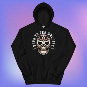 Born to Pro Wrestle Hoodie – Lucha Mask Wrestling Hoodie – Gift for Wrestling Fans