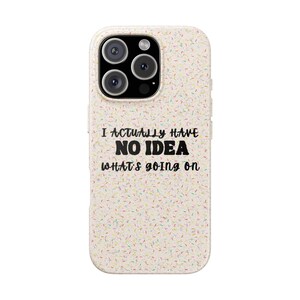 May include: A white iPhone case with a colourful confetti pattern and the text "I actually have no idea what's going on".