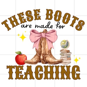 May include: Brown cowboy boots with a pink bow on top. The boots are surrounded by a red apple, a stack of books, a globe, and gold stars. The text "These boots are made for teaching" is written in brown letters.