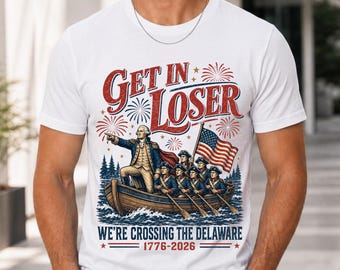 Get In Loser We're Crossing The Delaware Meme Shirt, Funny 4th Of July Shirt, USA Independence Day, Revolutionary History Tee