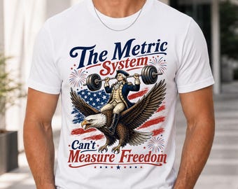 Metric System Cant Measure Freedom Shirt, Funny Founding Father Gym Tee, Sarcastic 4th Of July American Eagle Shirt, Unhinged Meme Gift