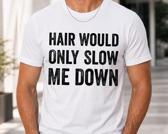 Hair Would Only Slow Me Down Shirt, Bald Man Tee, Sarcastic Dad Shirt, Bald Head Humor T-Shirt, Funny Bald Dad Father's Day Gift
