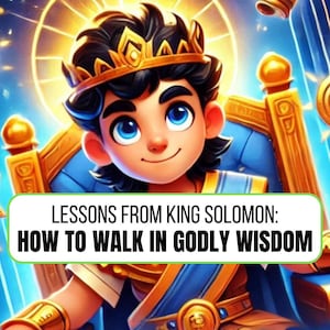 May include: A cartoon illustration of King Solomon, wearing a gold crown and sitting on a throne. The text "LESSONS FROM KING SOLOMON: HOW TO WALK IN GODLY WISDOM" is displayed in a banner below the image.