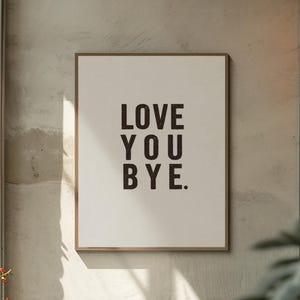 Love You Bye Poster, Aesthetic Typography Wall Art, Cute Entryway Decor, Perfect Housewarming Gift, Modern Print for Home Spaces