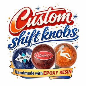 May include: Custom shift knobs with epoxy resin. The image shows three round shift knobs. One is dark blue with the word "INTERNATIONAL", one is red with the word "Peterbilt", and one is orange with a white silhouette. The text "Handmade with EPOXY RESIN" is also present.