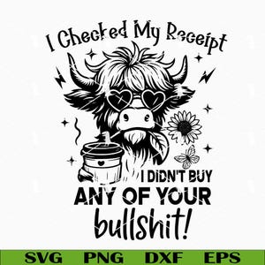 May include: Black and white graphic of a Highland cow wearing heart-shaped sunglasses, holding a coffee cup, and a sunflower. Text reads "I Checked My Receipt, I Didn't Buy Any Of Your Bullshit!"