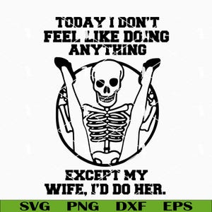 Vandaag heb ik geen zin om iets te doen behalve mijn vrouw SVG, grappige volwassen SVG, skelet-SVG