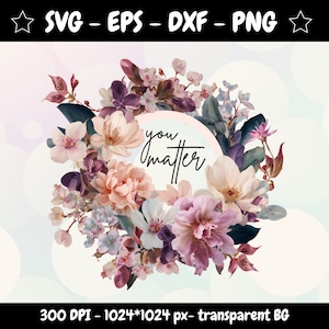 Può includere: Un design floreale ad acquerello con una disposizione circolare di fiori rosa, viola e crema. Le parole "you matter" sono scritte in un carattere script all'interno di un cerchio rosa chiaro. L'immagine include il testo "SVG - EPS - DXF - PNG" e "300 DPI - 1024*1024 px- transparent BG".