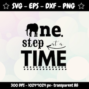 May include: A black and white graphic design with the text "one step at a TIME". An elephant silhouette is above the word "one". The image also includes the file types SVG, EPS, DXF, and PNG.