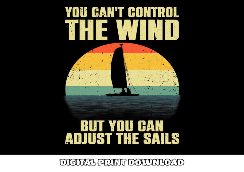 File PNG You Can't Control the Wind but You Can Adjust the Sails - Etsy