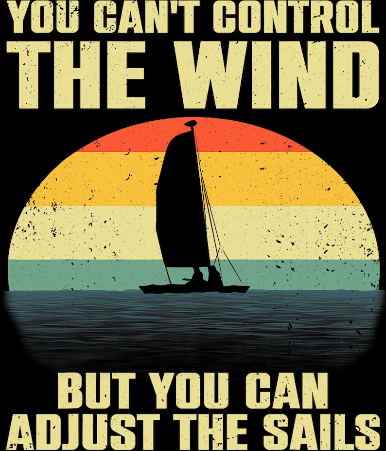 File PNG You Can't Control the Wind but You Can Adjust the Sails - Etsy