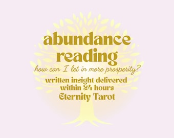 May include: A light pink graphic with a stylized tree in yellow and gold. The text reads "abundance reading" with the question "how can I let in more prosperity?" and "written insight delivered within 24 hours Eternity Tarot."