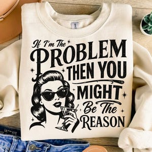 Retro Funny PNG, If I&#39;m The Problem Then You Might Be The Reason Png, Funny Quote, Sarcastic Png, Sublimation Png Designs, Funny Shirt Png