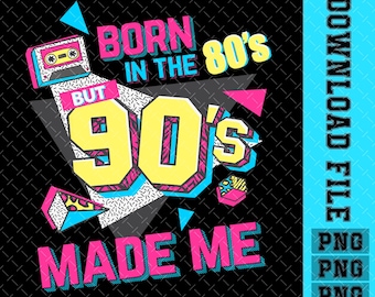 80s Girl Birthday PNG: Born in the 80s, 90s Made Me (Digital Download)