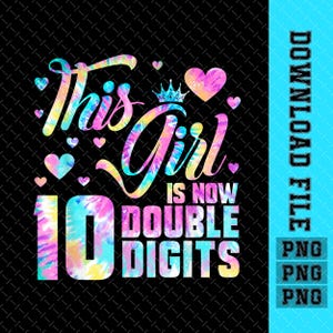 May include: A tie-dye design with the text "This Girl is Now Double Digits" and the number 10 in a tie-dye design.