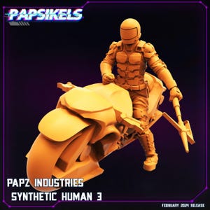 May include: A 3D printed figurine of a futuristic motorcycle rider wearing a helmet and armor. The rider is holding a weapon and is sitting on a futuristic motorcycle. The figurine is painted in a light orange color. The text "PAPZ INDUSTRIES SYNTHETIC HUMAN 3" is visible at the bottom of the image.