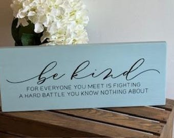 Be Kind for Everyone you Meet is Fighting a Hard Battle... 7" x18" wood sign, inspirational sign, farmhouse decor, Boho decor