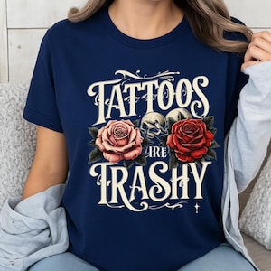 Tattoos Are Trashy Funny T-shirt Funny Sarcastic Woman Shirt Sassy Girl Tee Adult Humor Gift for Tattoo Lovers Crewneck