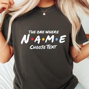 Custom Friends The One Where T-Shirt, Personalized Name and Text, 100% Cotton, Kids and Adults Sizes, Unique Gift Idea