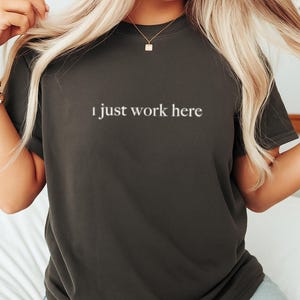 Comfort Colors I Just Work Here Shirt - Funny Sarcasm Tee for Women, Adult Humor & Sarcastic Sayings Shirt