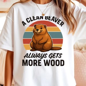 Funny Beaver Shirt – A Clean Beaver Always Gets More Wood Tee, Adult Humor Gag Gift, Inappropriate Joke Shirt, Sarcastic Women’s Graphic Tee